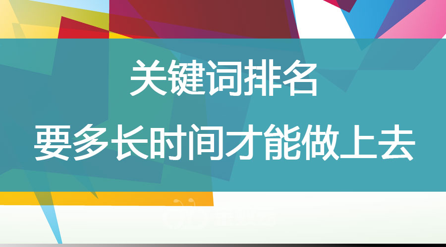 關鍵詞排名 要多長時間才能做上去